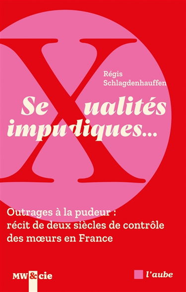 Sexualités impudiques... : outrages à la pudeur : récit de deux siècles de contrôle des moeurs en France