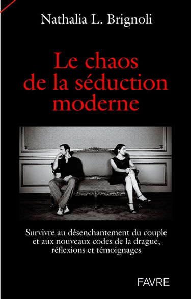 Le chaos de la séduction moderne : survivre au désenchantement du couple et aux nouveaux codes de la drague, réflexions et témoignages