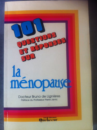 101 QUESTIONS ET REPONSES SUR LA MENOPAUSE - DOCTEUR BRUNO DE LIGNIERES - PREFACE DU PROFESSEUR PIERRE JARVIC - EDITION QUEBECOR -