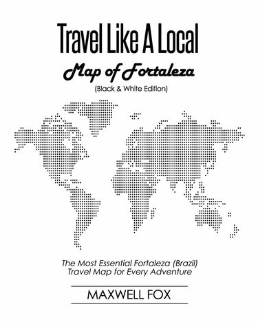 Travel Like a Local - Map of Fortaleza (Black and White Edition): The Most Essential Fortaleza (Brazil) Travel Map for Every Adventure