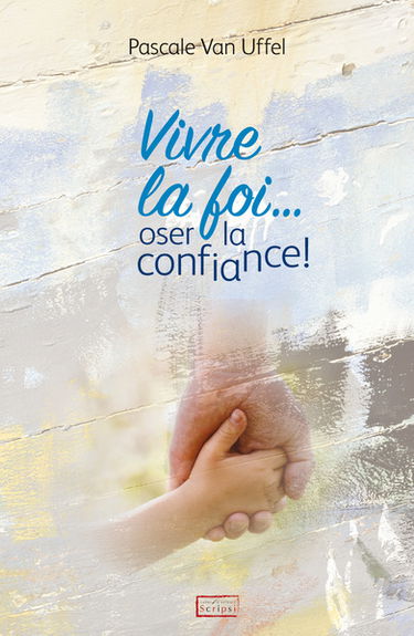 Vivre la foi... oser la confiance !