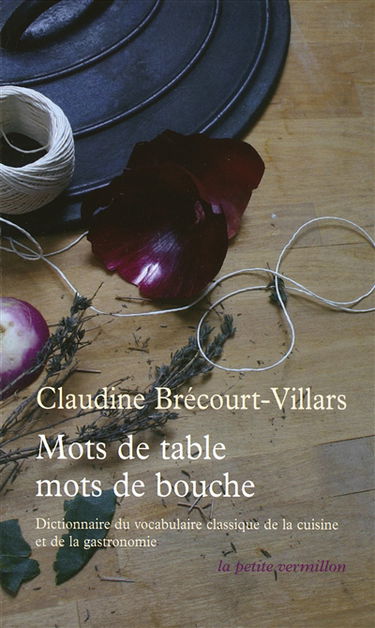 Mots de table, mots de bouche : dictionnaire étymologique et historique du vocabulaire classique de la cuisine et de la gastronomie