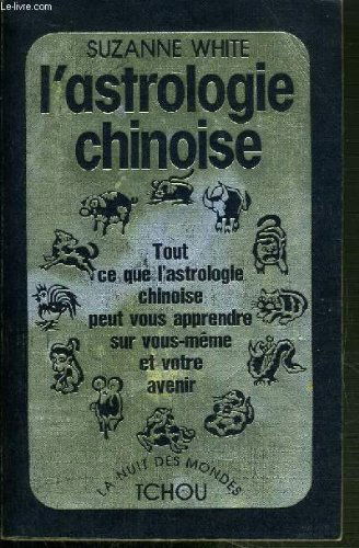 L'astrologie chinoise, tout ce que l'astrologie chinoise peut vous apprendre sur vous-même et votre avenir.
