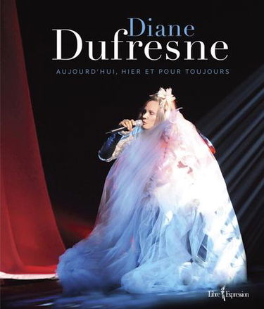 Diane Dufresne : aujourd'hui, hier et pour toujours