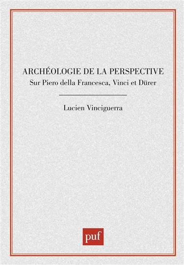 Archéologie de la perspective : sur Piero della Francesca, Vinci et Dürer