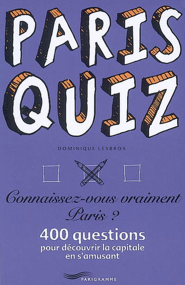 Paris quiz : connaissez-vous vraiment Paris ? : 400 questions pour découvrir la capitale en s'amusant