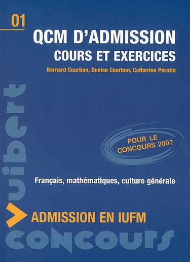 QCM d'admission en IUFM : cours et exercices : français, mathématiques, culture générale : pour le concours 2007