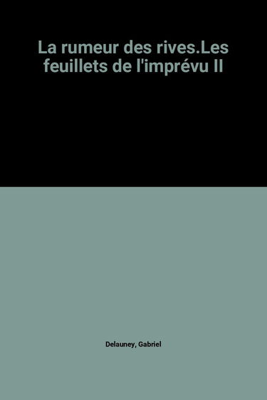 La rumeur des rives.Les feuillets de l'imprévu II