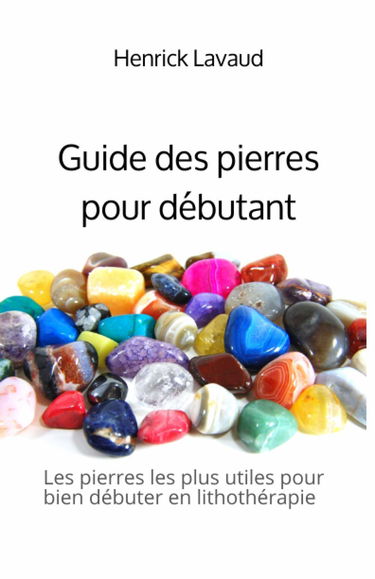 Guide des pierres pour débutant: Les pierres les plus utiles pour bien démarrer en lithothérapie