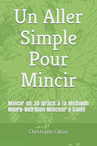 Un Aller Simple Pour Mincir: Neuro / Detox / Nutrition / PNL / Sport Une Méthode Complète Pour Perdre Du Poids Autrement & Durablement