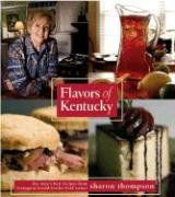 Flavors of Kentucky: A Look at Kentuckys' Foodways including Recipes that Have Graced the Tables at Horse Farm Mansions, Won Awards For Creative ... Dishes at Church Potluck or Family Reunions