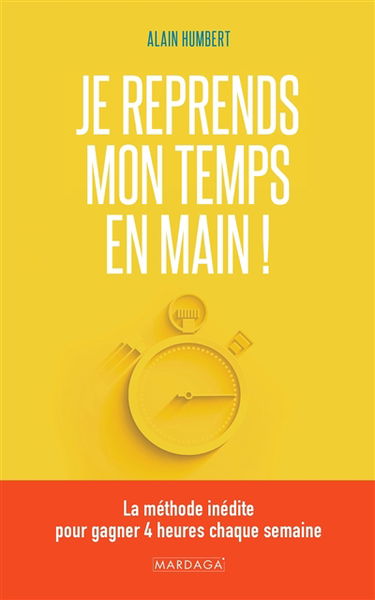Je reprends mon temps en main ! : la méthode inédite pour gagner 4 heures chaque semaine