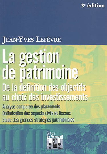 La gestion de patrimoine : de la définition des objectifs au choix des investissements : analyse comparée des placements, optimisation des aspects civils et fiscaux, étude des grandes stratégies patrimoniales