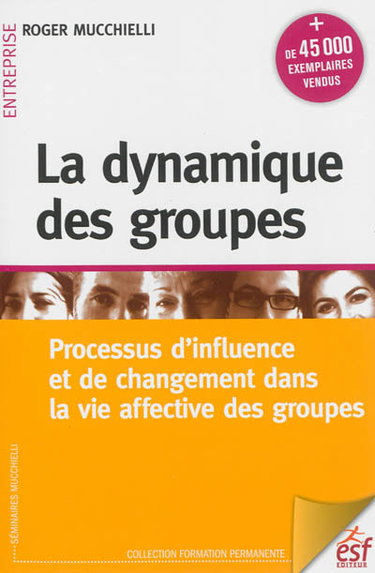 Couverture de La dynamique des groupes : processus d'influence et de changement dans la vie affective des groupes par Roger Mucchielli