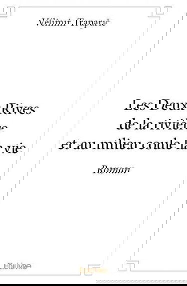 Les deux rives de la rivière et au milieu coule la vie : Roman