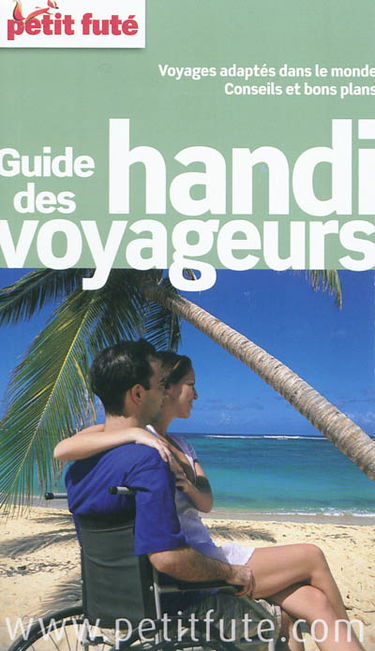 Guide des handi-voyageurs : voyages adaptés dans le monde, conseils et bons plans