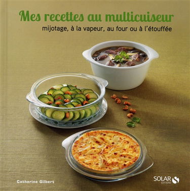 Mes recettes au multicuiseur : mijotage, à la vapeur, au four ou à l'étouffée