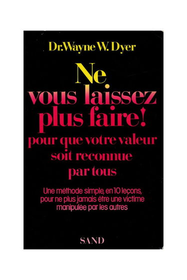 Ne vous laissez plus faire! pour que votre valeur soit reconnue par tous. Une méthode en 10 leçons pour ne plus jamais être une victime manipulée par les autres