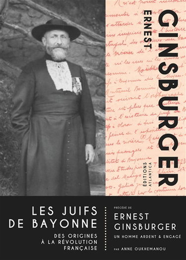 Les Juifs de Bayonne : des origines à la Révolution française. Ernest Ginsburger : un homme ardent & engagé