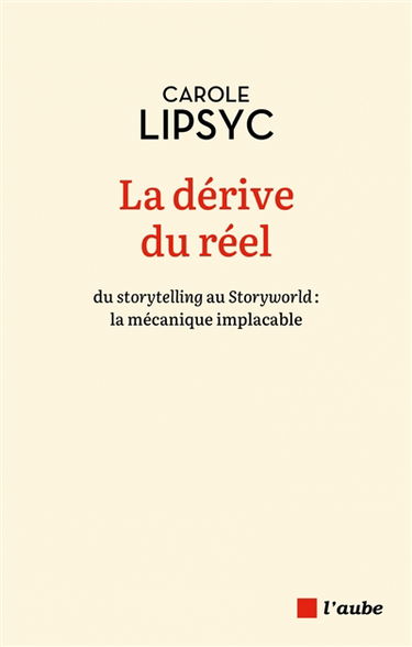 La dérive du réel : du storytelling au storyworld : la mécanique implacable