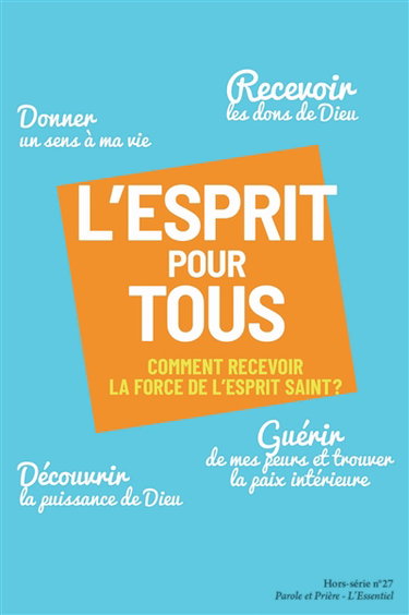 Parole et prière : l'essentiel : hors série, n° 27. L'Esprit pour tous : comment recevoir la force de l'Esprit Saint ?