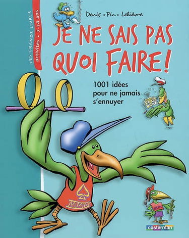 Je ne sais pas quoi faire ! : 1.001 idées pour ne jamais s'ennuyer