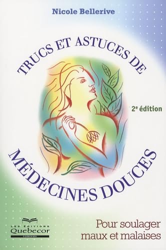 Trucs et astuces de médecines douces: Pour soulager maux et malaises