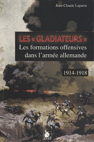 Les gladiateurs : les formations offensives dans l'armée allemande, 1914-1918