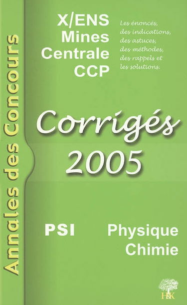 Physique et chimie PSI 2005 : corrigés : X-ENS, Mines, Centrale, CCP
