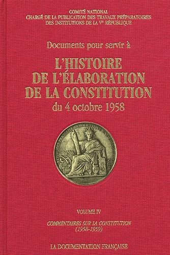 Documents pour servir à l'histoire de l'élaboration de la Constitution du 4 octobre 1958. Vol. 4. Commentaires sur la Constitution : 1958-1959
