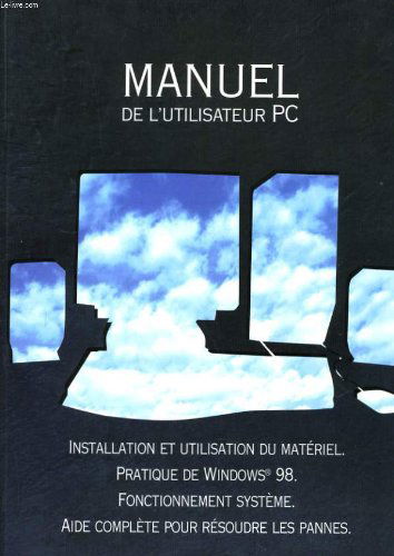 Manuel de l'utilisateur pc - installation et utilisation du materiel - pratique de windows 98 - fonctionnement systeme - aide complete pour resoudre les pannes