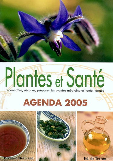 Plantes et santé, agenda 2005 : pour reconnaître, récolter, préparer et profiter de 52 plantes médicinales au fil des saisons : avec de nombreuses recettes issues des traditions familiales
