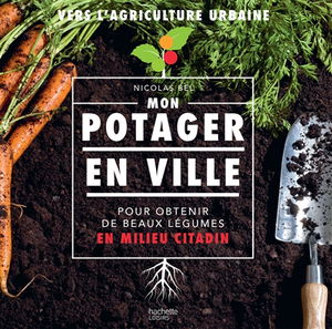 Mon potager en ville : pour obtenir de beaux légumes en milieu citadin