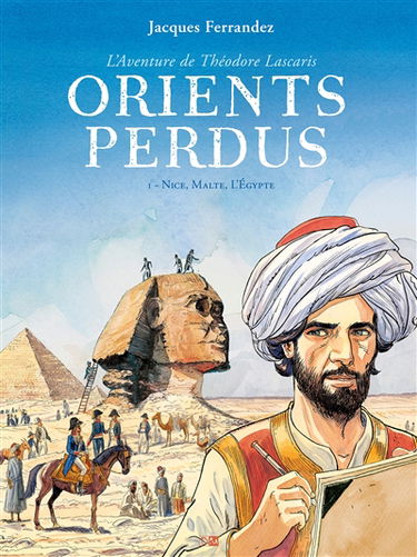 Orients perdus : l'aventure de Théodore Lascaris. Vol. 1. Nice, Malte, l'Egypte