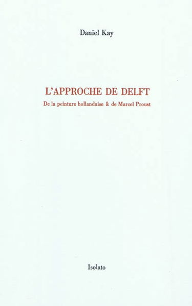 L'approche de Delft : de la peinture hollandaise & de Marcel Proust