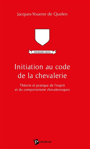 Initiation au code de la chevalerie : théorie et pratique de l'esprit et du comportement chevaleresques