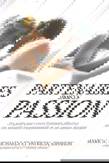 Partenaires dans la passion - Guide pour vivre l'intimité affective, une vie sexuelle exceptionnelle et un amour durable