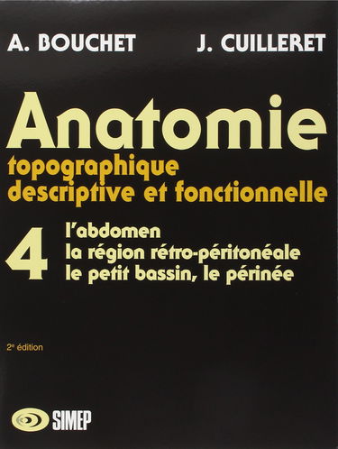 Anatomie topographique, descriptive, fonctionnelle. Vol. 4. L'abdomen, la région rétro-péritonale,le petit bassin, le perinée