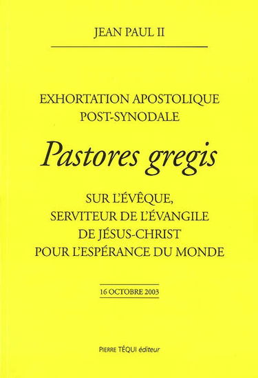 Exhortation apostolique post-synodale Pastores gregis du pape Jean-Paul II sur l'évêque, serviteur de l'Evangile de Jésus-Christ pour l'espérance du monde : 16 octobre 2003