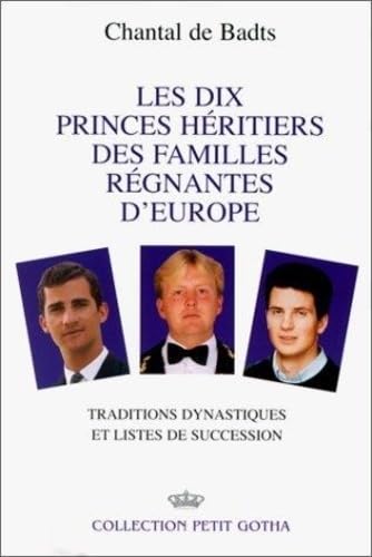 Les dix princes héritiers des familles régnantes d'Europe : traditions dynastiques et listes de succession