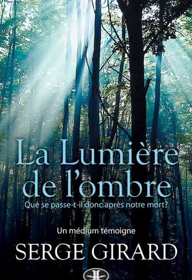 La lumière de l'ombre : que se passe-t-il donc après notre mort ? : un médium témoigne