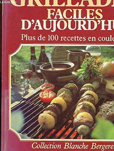 Grillades faciles d'aujourd'hui : plus de 200 recettes en couleurs