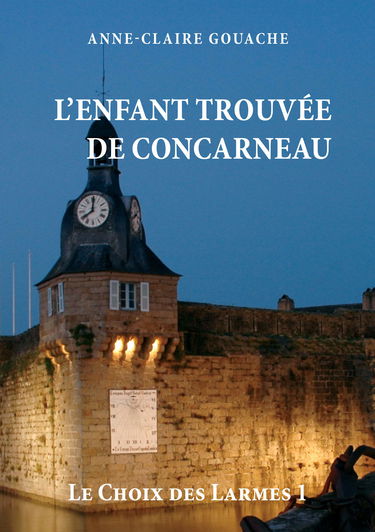 Le Choix des Larmes Tome 1: L'Enfant trouvée de Concarneau
