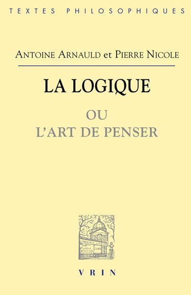 La Logique ou l'art de penser, contenant, outre les règles communes, plusieurs observations nouvelles, propres à former le jugement