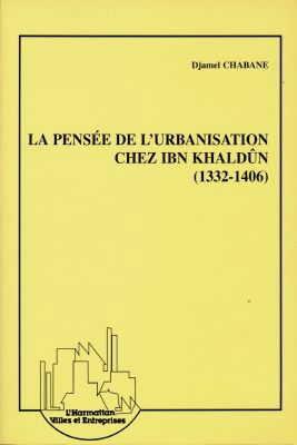 La pensée de l'urbanisation chez Ibn Khaldûn (1332-1406)