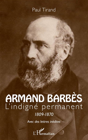 Armand Barbès, l'indigné permanent : 1809-1870