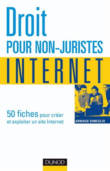 Droit pour non-juristes. Internet : 50 fiches pour créer et exploiter un site Internet