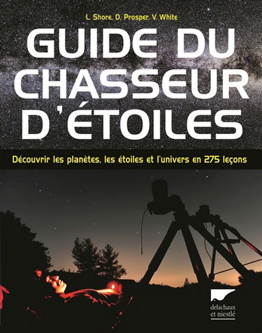 Guide du chasseur d'étoiles : découvrir les planètes, les étoiles et l'univers en 275 leçons