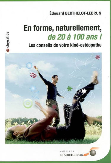 En forme, naturellement, de 20 à 100 ans ! : les conseils de votre kiné-ostéopathe