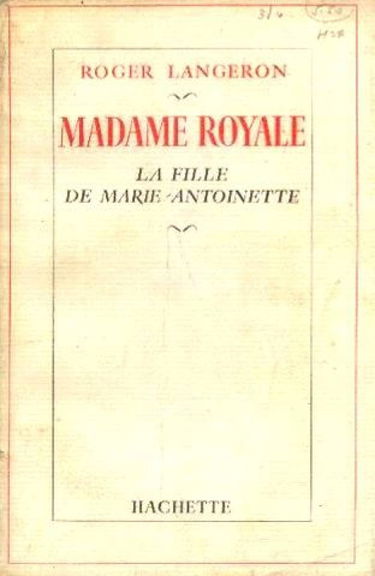 Roger Langeron. Madame Royale : La fille de Marie-Antoinette